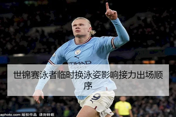 世锦赛泳者临时换泳姿影响接力出场顺序